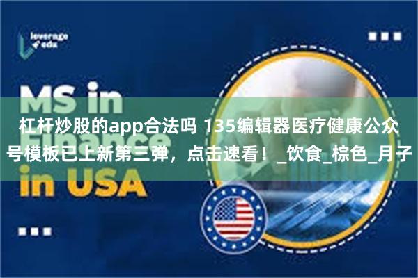 杠杆炒股的app合法吗 135编辑器医疗健康公众号模板已上新第三弹，点击速看！_饮食_棕色_月子