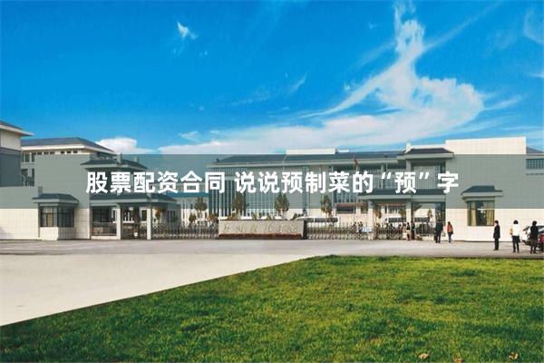 股票配资合同 说说预制菜的“预”字