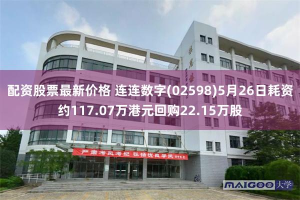 配资股票最新价格 连连数字(02598)5月26日耗资约117.07万港元回购22.15万股