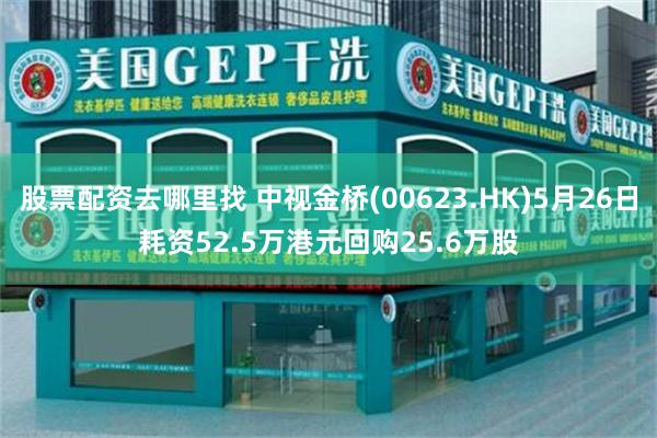 股票配资去哪里找 中视金桥(00623.HK)5月26日耗资52.5万港元回购25.6万股