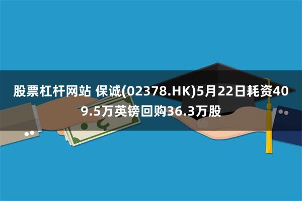 股票杠杆网站 保诚(02378.HK)5月22日耗资409.5万英镑回购36.3万股