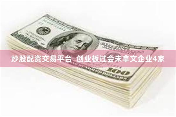 炒股配资交易平台  创业板过会未拿文企业4家