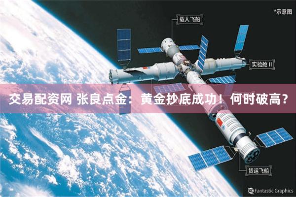 交易配资网 张良点金：黄金抄底成功！何时破高？